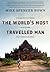 The World's Most Travelled Man: A Twenty-Three-Year Odyssey to and through Every Country on the Planet