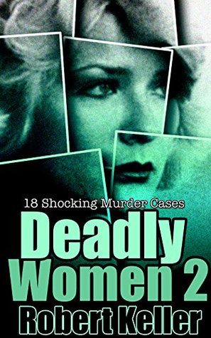 Deadly Women: Volume 2: 18 Shocking Murder Cases (Kindle Edition)