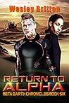 Return to Alpha : The Beta-Earth Chronicles: Book Six