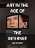 Art in the Age of the Internet, 1989 to Today by Eva Respini