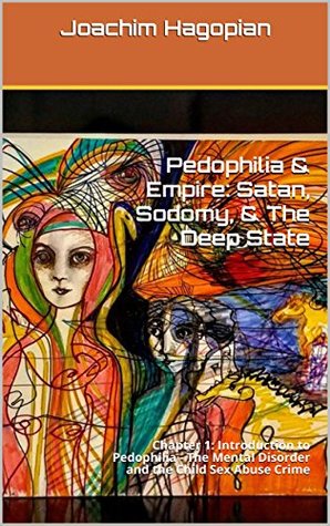 Pedophilia & Empire: Satan, Sodomy, & The Deep State: Chapter 1: Introduction to Pedophilia - The Mental Disorder and the Child Sex Abuse Crime (Kindle Edition)