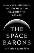 The Space Barons: Elon Musk, Jeff Bezos, and the Quest to Colonize the Cosmos