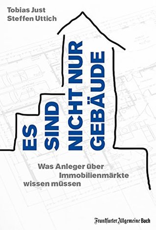 Es sind nicht nur Gebäude. Was Anleger über Immobilienmärkte wissen müssen: Mieten oder kaufen- Lohnen sich Immobilien als Kapitalanlage? Der Immobilienratgeber ... Privatanleger und Laien. (German Edition)