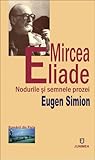 Mircea Eliade: nodurile şi semnele prozei Mircea Eliade: nodurile şi semnele prozei