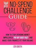 The No-Spend Challenge Guide: How to Stop Spending Money Impulsively, Pay off Debt Fast, & Make Your Finances Fit Your Dreams