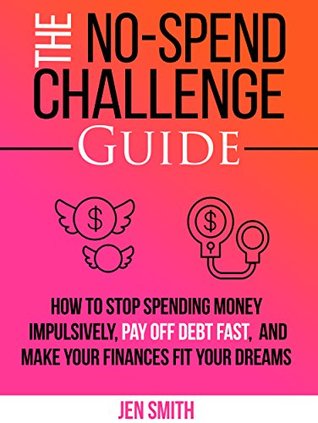 The No-Spend Challenge Guide: How to Stop Spending Money Impulsively, Pay off Debt Fast, & Make Your Finances Fit Your Dreams