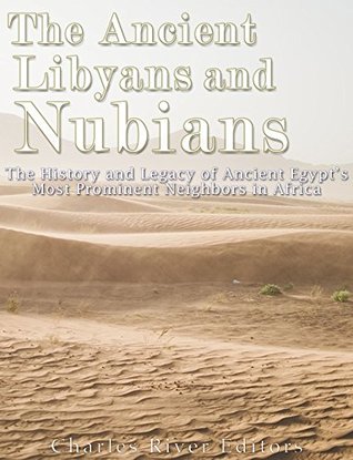 The Ancient Libyans and Nubians: The History and Legacy of Ancient Egypt’s Most Prominent Neighbors in Africa (Kindle Edition)