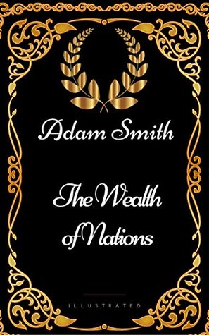 The Wealth of Nations : By Adam Smith - Illustrated
