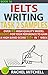 Ielts Writing Task 2 Samples : Over 45 High-Quality Model Essays for Your Reference to Gain a High Band Score 8.0+ In 1 Week (Book 16)