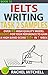 Ielts Writing Task 2 Samples : Over 45 High-Quality Model Essays for Your Reference to Gain a High Band Score 8.0+ In 1 Week (Book 13)