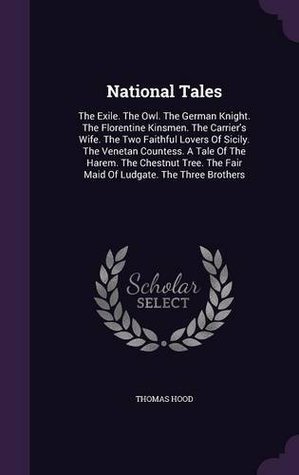 National Tales: The Exile. The Owl. The German Knight. The Florentine Kinsmen. The Carrier's Wife. The Two Faithful Lovers Of Sicily. The Venetan ... The Fair Maid Of Ludgate. The Three Brothers