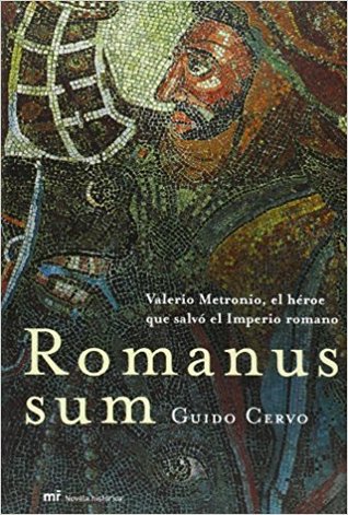 Romanus Sum: Valerio Metronio, El Héroe Que Salvo El Imperio Romano