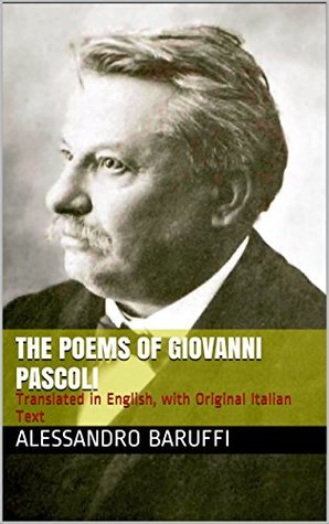 The Poems of Giovanni Pascoli: Translated in English, with Original Italian Text