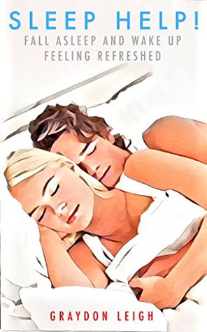 Sleep Help!: Fall Asleep and Wake Up Feeling Refreshed (Take Control of your Sleep Cycle!)