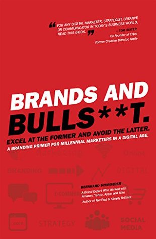 Brands and Bulls**t: Excel at the Former and Avoid the Latter: A Branding Primer for Millennial Marketers in a Digital Age (Kindle Edition)