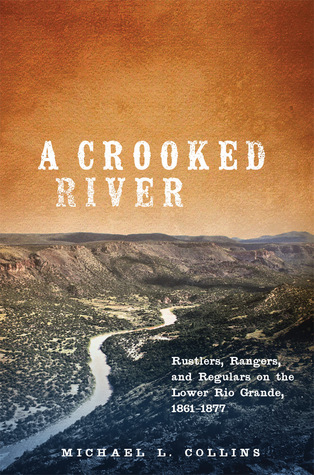 A Crooked River: Rustlers, Rangers, and Regulars on the Lower Rio Grande, 1861–1877 (Hardcover)