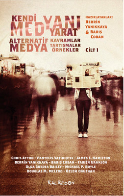 Kendi Medyanı Yarat: Alternatif Medya, Kavramlar, Tartışmalar, Örnekler, Cilt 1 (Paperback)