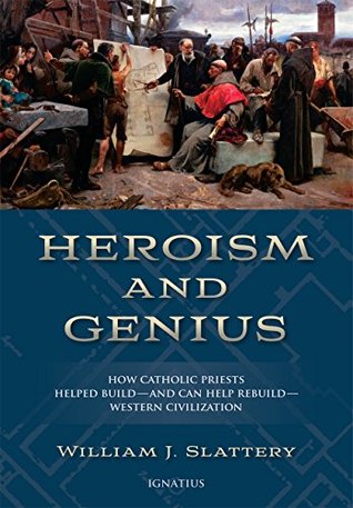 Heroism and Genius: How Catholic Priests Helped Build -and Can Help Rebuild - Western Civilization (Kindle Edition)