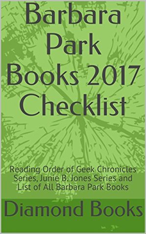 Barbara Park Books 2017 Checklist: Reading Order of Geek Chronicles Series, Junie B. Jones Series and List of All Barbara Park Books (Kindle Edition)