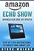 Amazon Echo Show: Amazon Echo Show: Advanced User Guide 2017 Updated: Step-By-Step Instructions To Enrich Your Smart Life (alexa, dot, echo amazon, echo user guide, amazon dot, echo dot user manual)