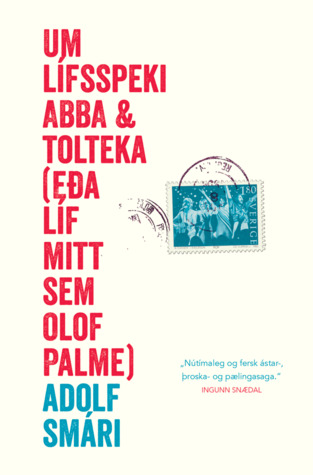 Um lífsspeki Abba & Tolteka. (Eða líf mitt sem Olof Palme)
