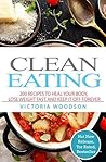 Clean Eating: 200 Recipes To Heal Your Body, Lose Weight Fast and Keep It Off Forever