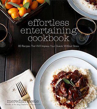 Effortless Entertaining Cookbook: 80 Recipes That Will Impress Your Guests Without Stress (Kindle Edition)