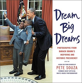 Dream Big Dreams: Photographs from Barack Obama's Inspiring and Historic Presidency (Hardcover)