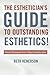 The Esthetician's Guide To Outstanding Esthetics! by Beth Kenerson