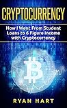 CRYPTOCURRENCY: How I Went from Student Loans to Six Figure Income with Cryptocurrency Trading and Cryptocurrency Investing