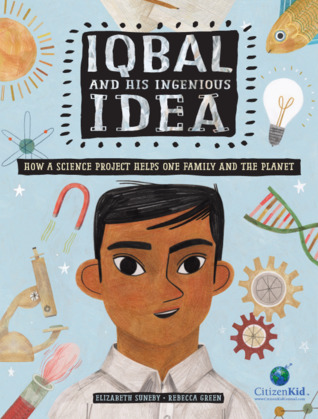 Iqbal and His Ingenious Idea: How a Science Project Helps One Family and the Planet (CitizenKid, 19)