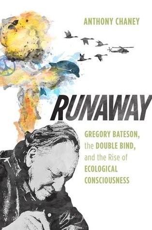 Runaway: Gregory Bateson, the Double Bind, and the Rise of Ecological Consciousness (Hardcover)