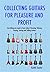 Collecting Guitars For Pleasure And Profit by Keith  Taylor