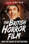 The British Horror Film from the Silent to the Multiplex