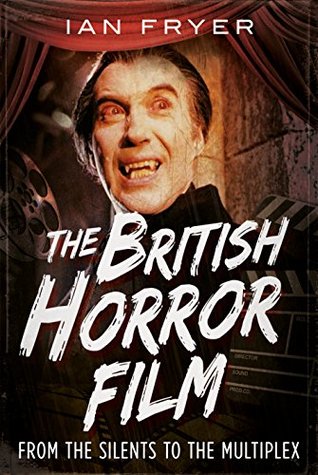 The British Horror Film from the Silent to the Multiplex (Kindle Edition)
