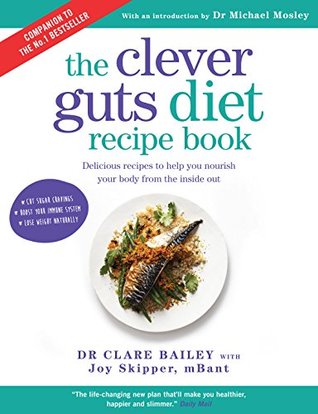 The Clever Guts Diet Recipe Book: 150 delicious recipes to mend your gut and boost your health and wellbeing (Kindle Edition)