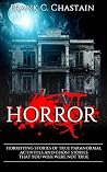 Horror: Horrifying Stories of True Paranormal activities and Ghost Stories That You Wish Were Not True!