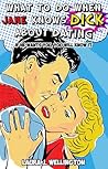 What to Do When Jane Knows DICK About Dating by Laura J. Wellington What to Do When Jane Knows DICK About Dating by Laura J. Wellington