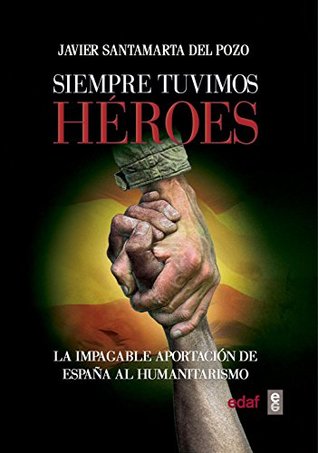 Siempre tuvimos héroes: La impagable aportación de España al humanitarismo (Crónicas de la Historia)