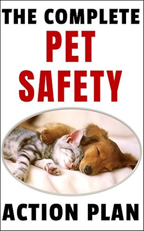 The Complete Pet Safety Action Plan: How to Keep Your Dog or Cat Safe from the Next Big Disaster (Kindle Edition)