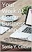 Your Work At Home Business Planner: Create the Perfect Path to Success By Planning the Steps You Need to Take to Ensure Self-Employment Success!