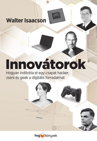 Innovátorok - Hogyan indította el egy csapat hacker, zseni és geek a digitális forradalmat