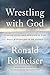 Wrestling with God by Ronald Rolheiser Wrestling with God by Ronald Rolheiser