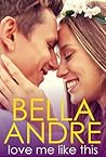 Love Me Like This by Bella Andre Love Me Like This by Bella Andre