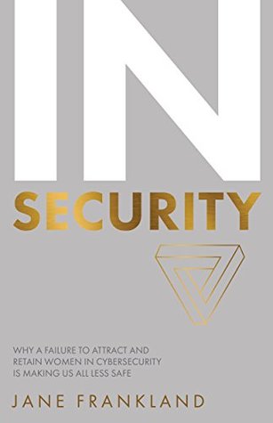 IN Security: Why a Failure to Attract and Retain Women in Cybersecurity is Making Us All Less Safe (Kindle Edition)