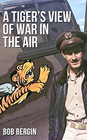 A Tiger's View of War in the Air: The AVG Flying Tigers in Action through the Eyes of AVG Pilot Robert T. Smith (Kindle Edition)
