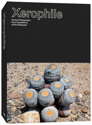 Xerophile : Cactus Photographs from Expeditions of the Obsessed (Paperback)