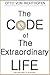 The Code of The Extraordinary Life: The Only Way To Succeed, Flourish, Thrive, and Achieve Life-Changing Insights