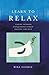 Learn to Relax: Facing Tension, Conquering Stress, Freeing the Self