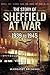 The Story of Sheffield at War: 1939 to 1945